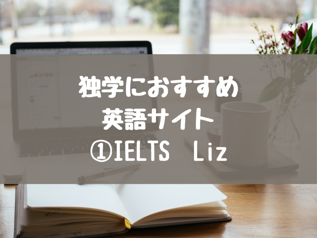 独学におすすめの英語サイト①　IELTS　LIZ